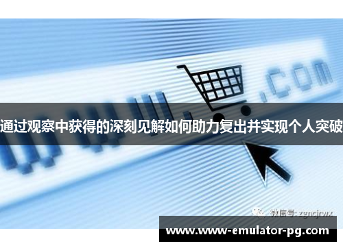 通过观察中获得的深刻见解如何助力复出并实现个人突破 通过观察中获得的深刻见解如何助力复出并实现个人突破