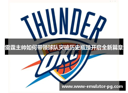 雷霆主帅如何带领球队突破历史瓶颈开启全新篇章