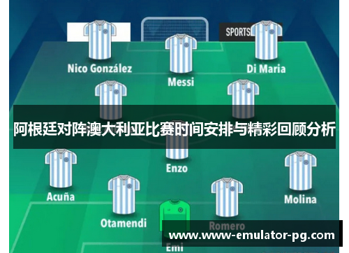 阿根廷对阵澳大利亚比赛时间安排与精彩回顾分析 阿根廷对阵澳大利亚比赛时间安排与精彩回顾分析