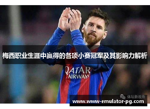 梅西职业生涯中赢得的各项小赛冠军及其影响力解析