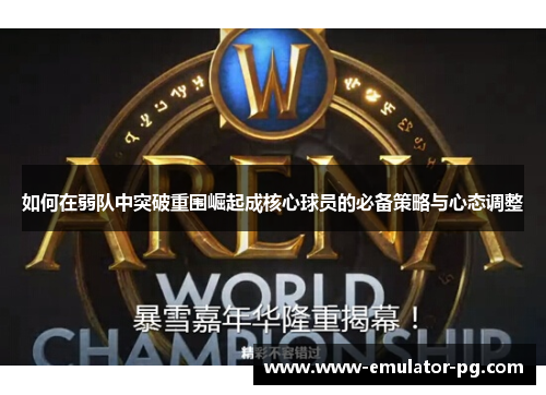 如何在弱队中突破重围崛起成核心球员的必备策略与心态调整 如何在弱队中突破重围崛起成核心球员的必备策略与心态调整