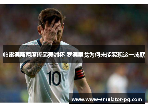 帕雷德斯两度捧起美洲杯 罗德里戈为何未能实现这一成就 帕雷德斯两度捧起美洲杯 罗德里戈为何未能实现这一成就